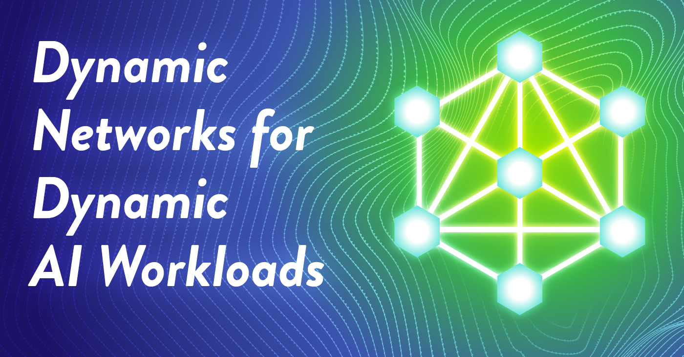 A graphic that says "Dynamic Networks For Dynamic AI Workloads"